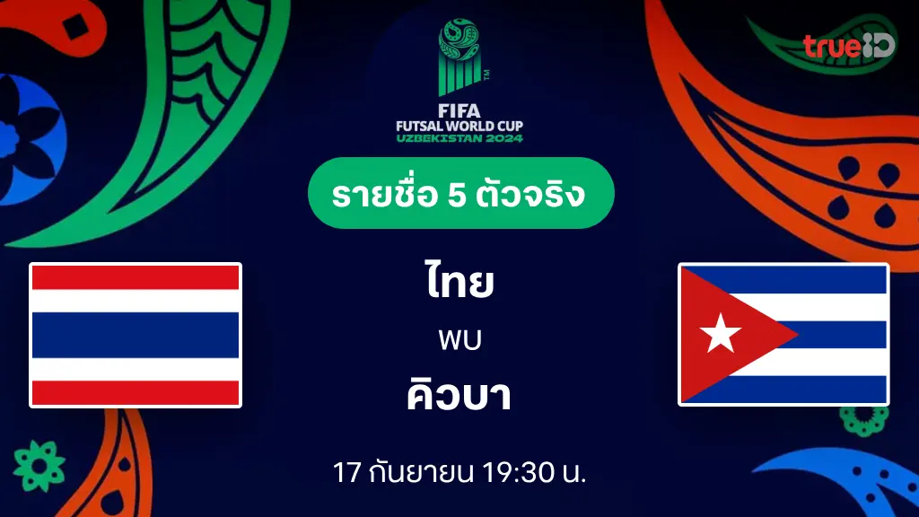 ไทย VS คิวบา : รายชื่อ 5 ตัวจริง ฟุตซอลโลก 2024 (ลิ้งก์ดูบอลสด)