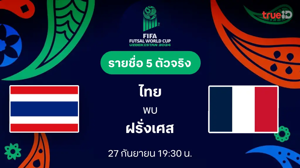 ไทย VS ฝรั่งเศส : รายชื่อ 5 ตัวจริง ฟุตซอลโลก 2024 (ลิ้งก์ดูบอลสด)