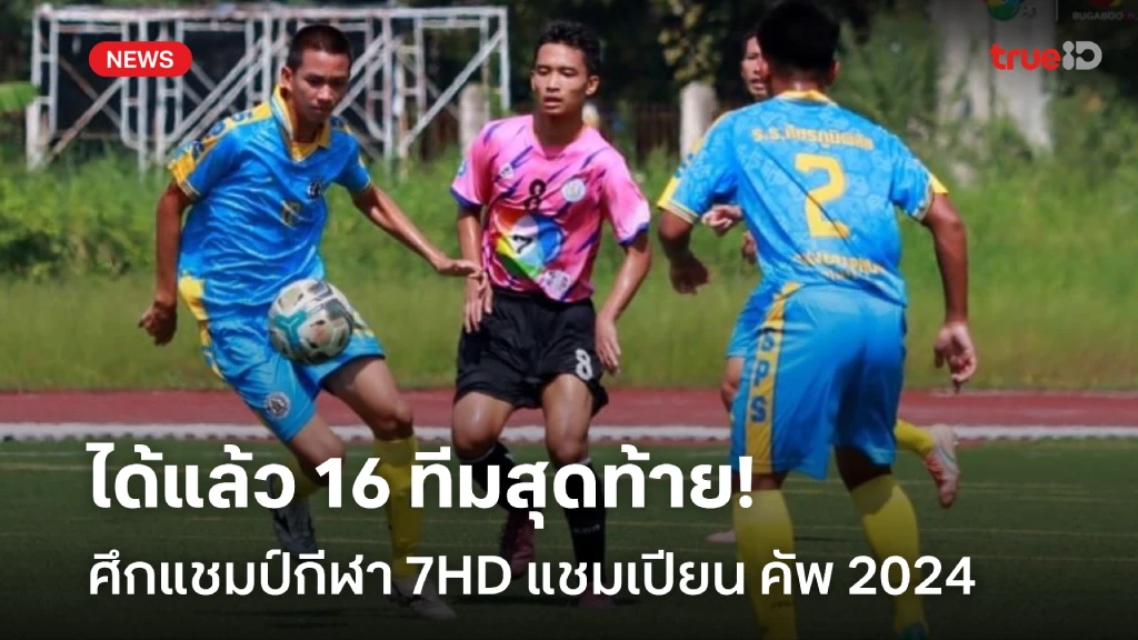 สล็อต168 ทางเข้า หน้าใหม่บดทีมใหญ่!! ได้ 16 ทีมสุดท้าย แชมป์กีฬา 7HD แชมเปียน คัพ 2024