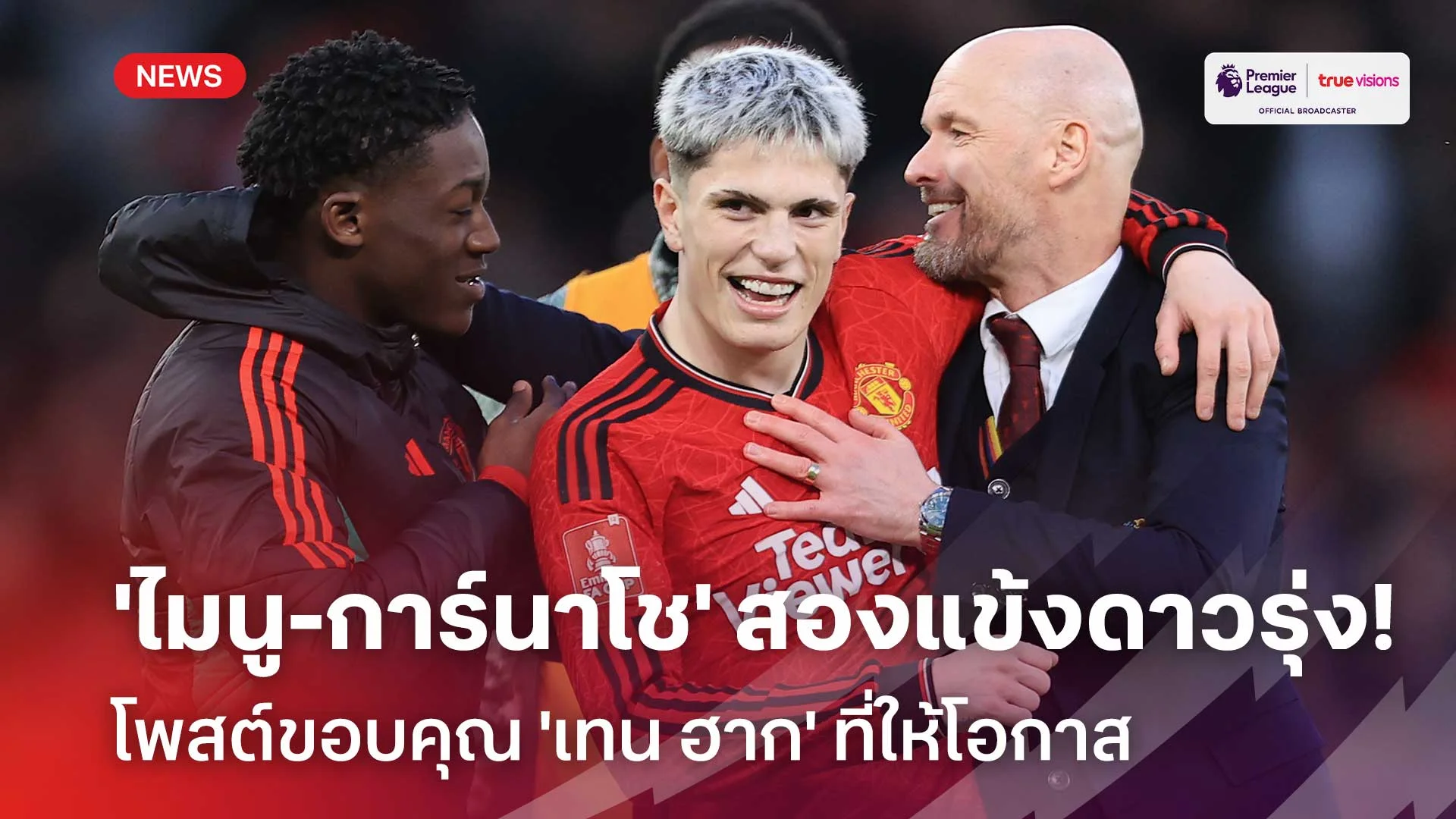 ผู้ปลุกปั้น!! 'ไมนู-การ์นาโช' โพสต์ขอบคุณ 'เทน ฮาก' ที่ให้โอกาส