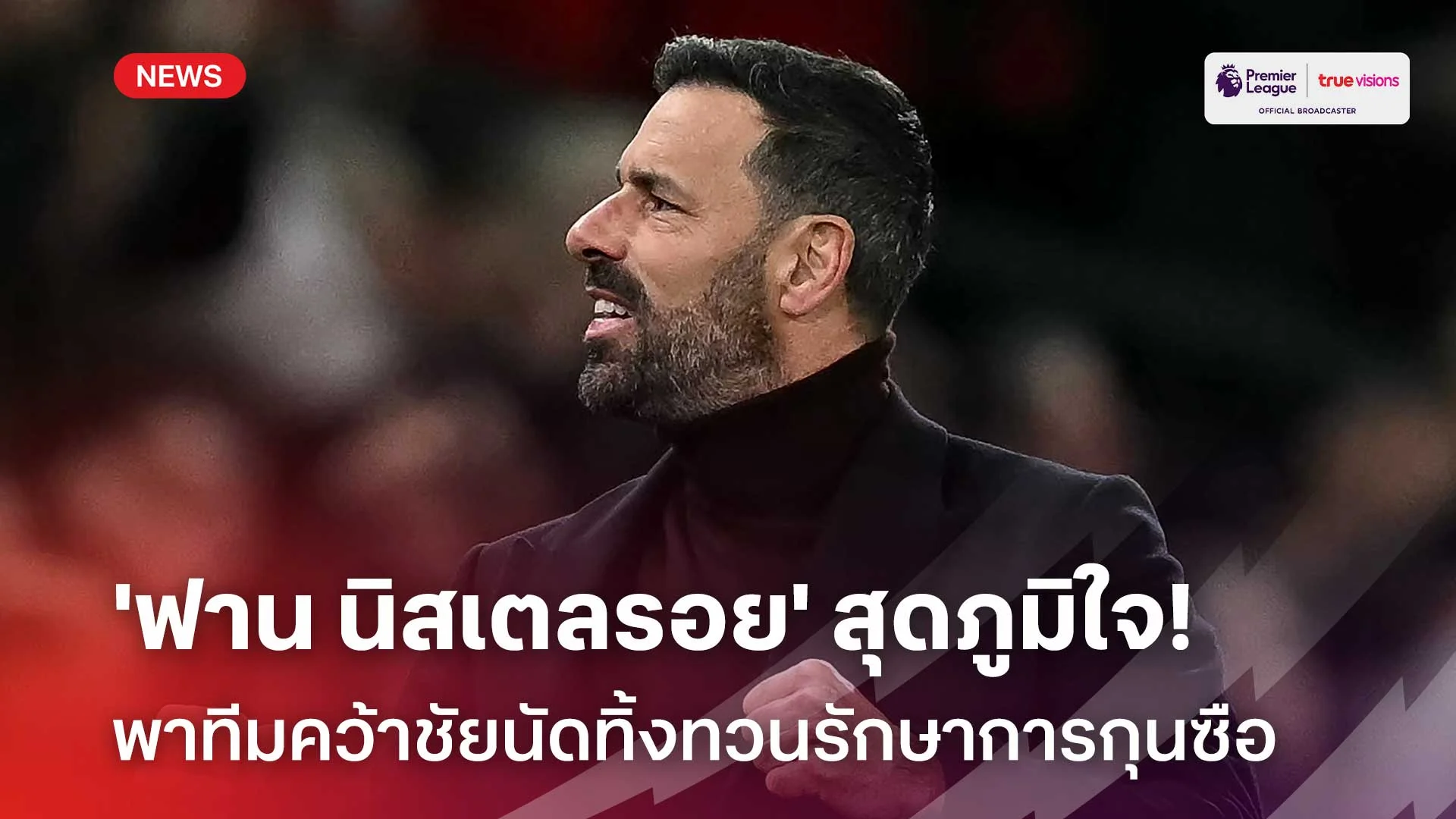 ทิ้งทวน!! ฟาน นิสเตลรอย สุดภูมิใจ พาทีมคว้าชัยนัดทิ้งทวนรักษาการกุนซือ