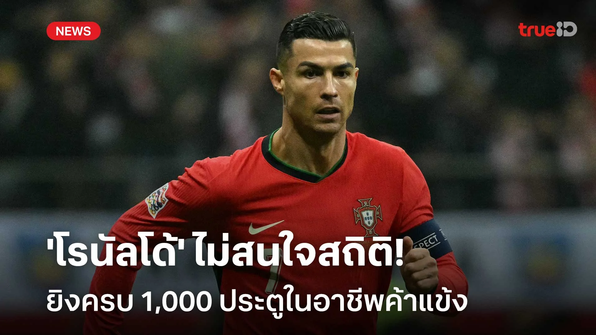 ไม่สน!! 'โรนัลโด้' ไม่สนใจสถิติยิงครบ 1,000 ประตูในอาชีพค้าแข้ง