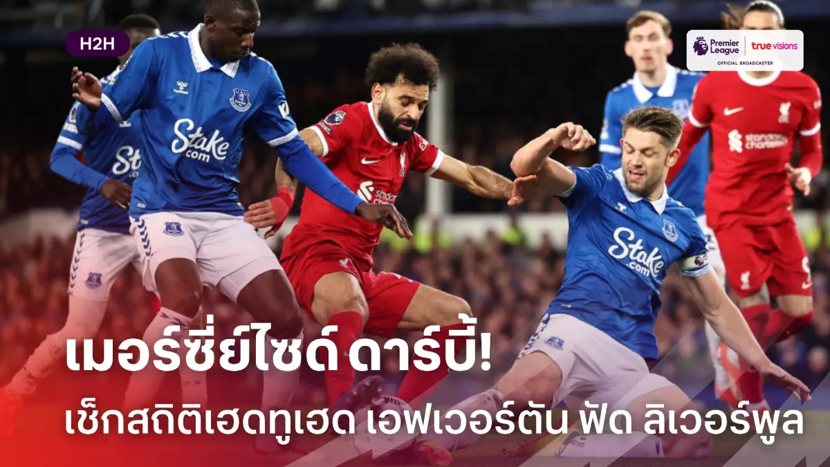 เมอร์ซี่ย์ไซด์ดาร์บี้! เช็กสถิติเฮดทูเฮด เอฟเวอร์ตัน ปะทะ ลิเวอร์พูล