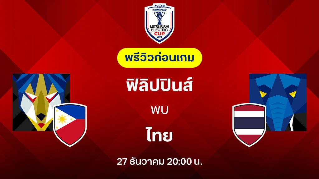 ฟิลิปปินส์ VS ไทย : พรีวิว ฟุตบอลชิงแชมป์อาเซียน 2024 (ลิ้งก์ดูบอลสด)