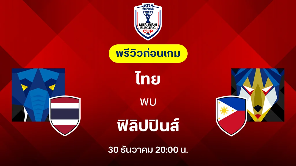 ไทย VS ฟิลิปปินส์ : พรีวิว ฟุตบอลชิงแชมป์อาเซียน 2024 (ลิ้งก์ดูบอลสด)