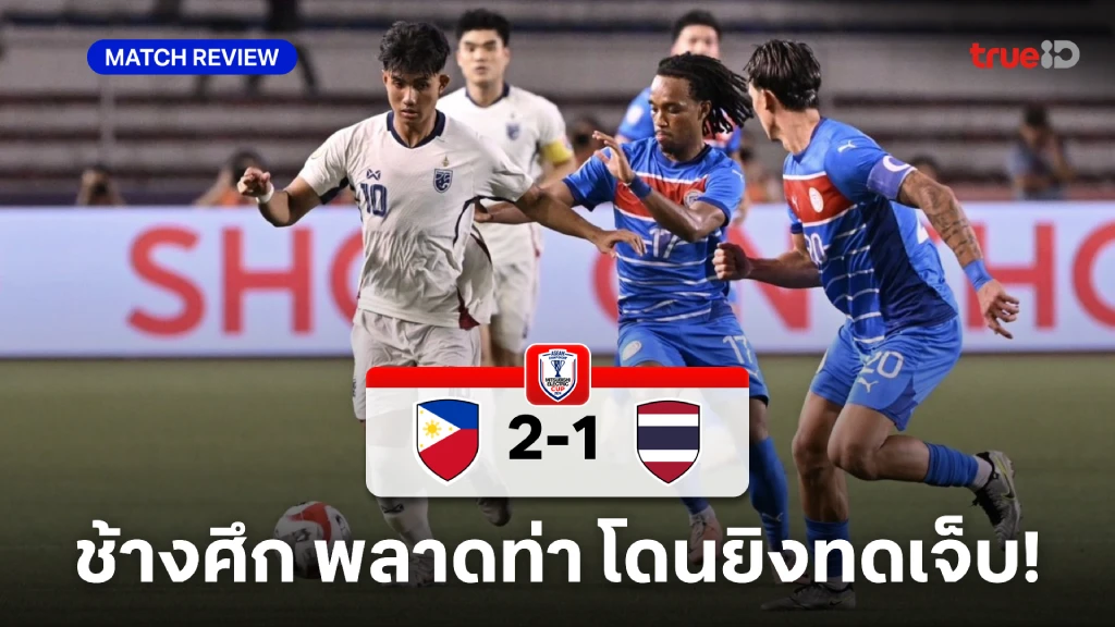 ฟิลิปปินส์ VS ไทย 2-1 : ช้างศึก พลาดท่านาทีบาป โดนโขกชัยทดเจ็บ