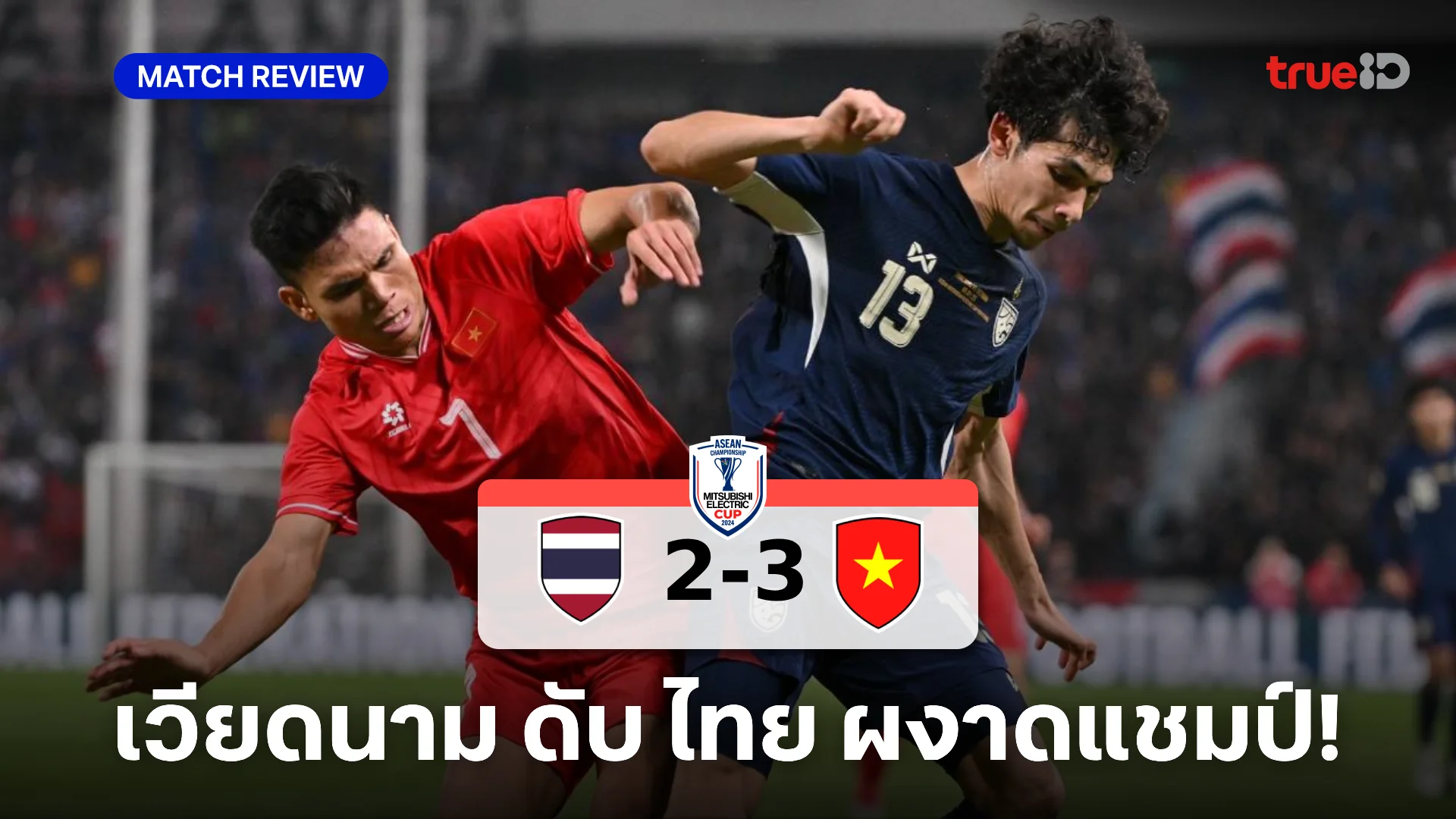 ไทย VS เวียดนาม 2-3 : ดาวทอง บุกตบ ช้างศึก ผงาดแชมป์อาเซียน