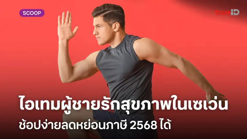 ไอเทมผู้ชายรักสุขภาพในเซเว่น ช้อปง่ายลดหย่อนภาษี 2568 ได้