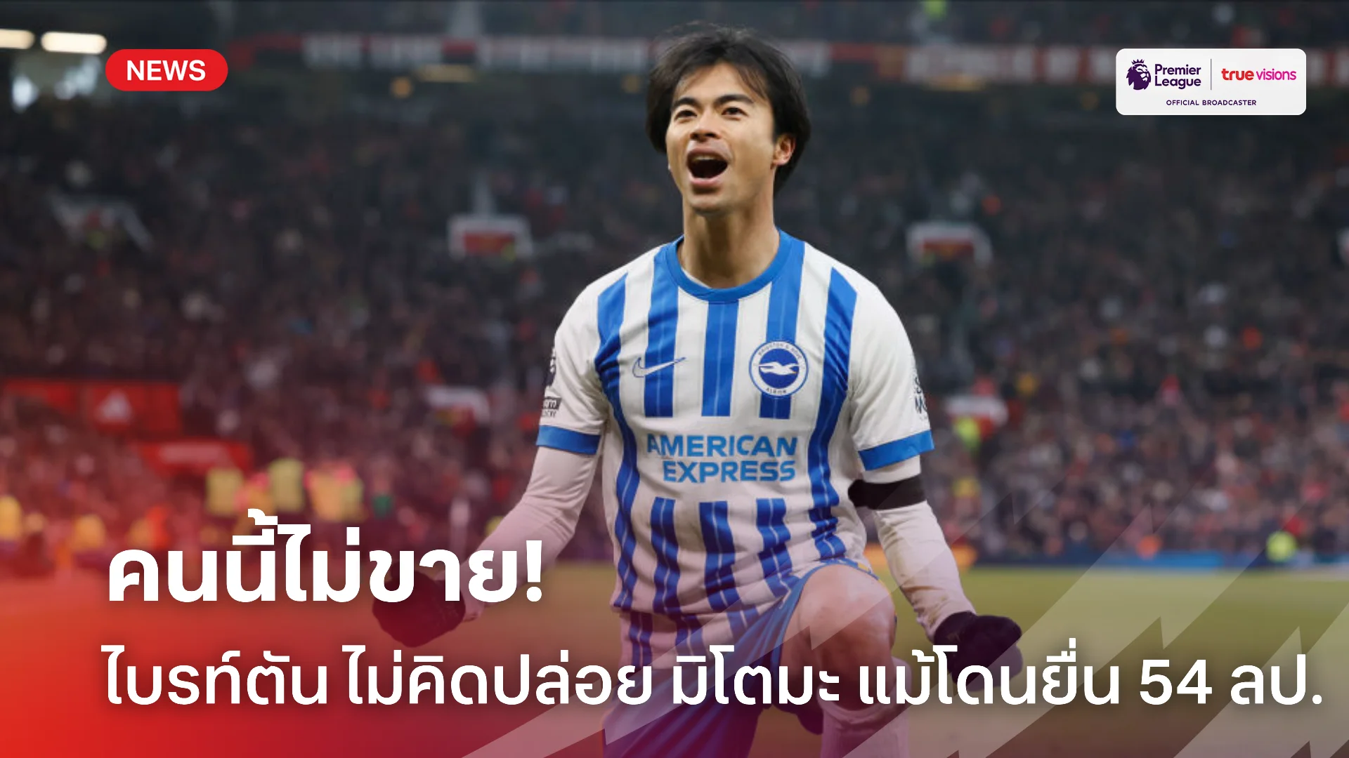 คนนี้หวง.! ไบรท์ตัน ปัด อัล นาสเซอร์ ยื่น 54 ล้านปอนด์ ขอซื้อ มิโตมะ