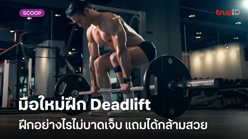 มือใหม่ฝึก Deadlift ฝึกอย่างไรไม่บาดเจ็บ แถมได้กล้ามสวย