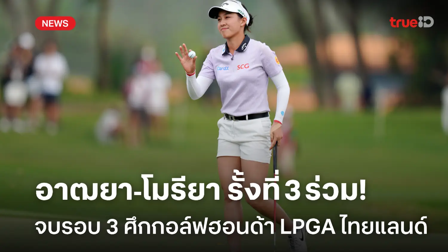 'หยิน'นำเดี่ยว! 'อาฒยา-โมรียา' รั้งที่ 3 ร่วม จบรอบ 3 ศึก LPGA ไทยแลนด์