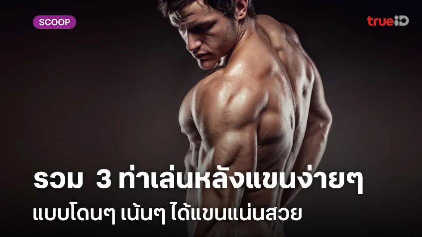 รวม 3 ท่าเล่นหลังแขน แบบโดนๆ เน้นๆ ท่าออกกำลังแขนได้แขนแน่นสวย