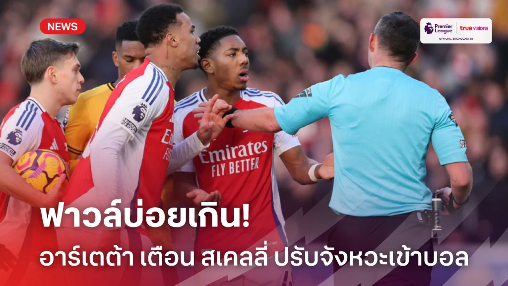 โดนไล่บ่อยเกิน! อาร์เตต้า สะกิด สเคลลี่ ปรับปรุงเรื่องเข้าบอล