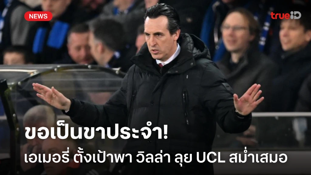 ต้องเป็นขาประจำ! เอเมอรี่ วางเป้าพา 'วิลล่า' ลุย UCL สม่ำเสมอ