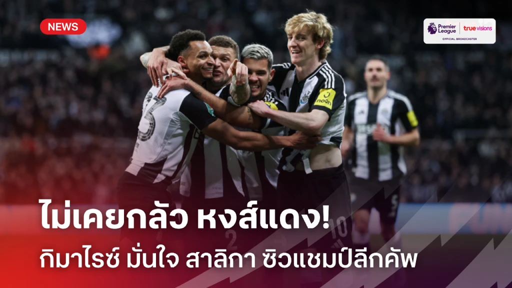 สาลิกาผงาด!! กิมาไรซ์ ไม่กลัว ลิเวอร์พูล มั่นใจทีม คว้าแชมป์ลีกคัพ