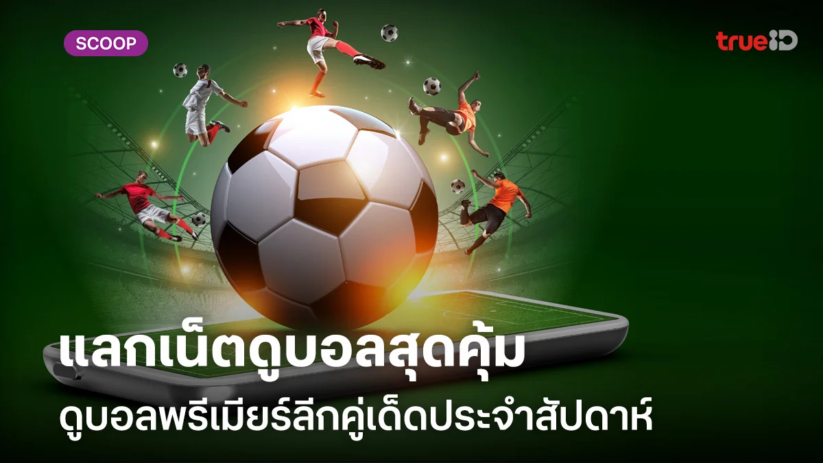 แลกเน็ตดูบอลสุดคุ้ม เฉพาะที่ TrueID  ดูบอลพรีเมียร์ลีกคู่เด็ดประจำสัปดาห์