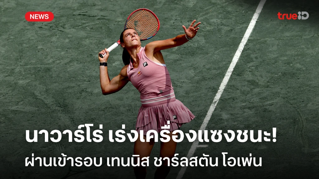 แซงชนะ!! นาวาร์โร่ เก็บชัย ผ่านเข้ารอบ เทนนิสชาร์ลสตัน โอเพ่น