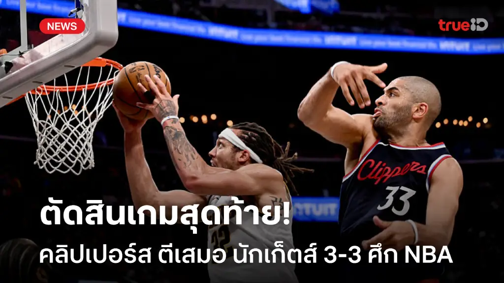 ตัดสินนัดสุดท้าย!! คลิปเปอร์ส ฮึดไล่ตีเสมอ นักเก็ตส์ 3-3 ศึก NBA