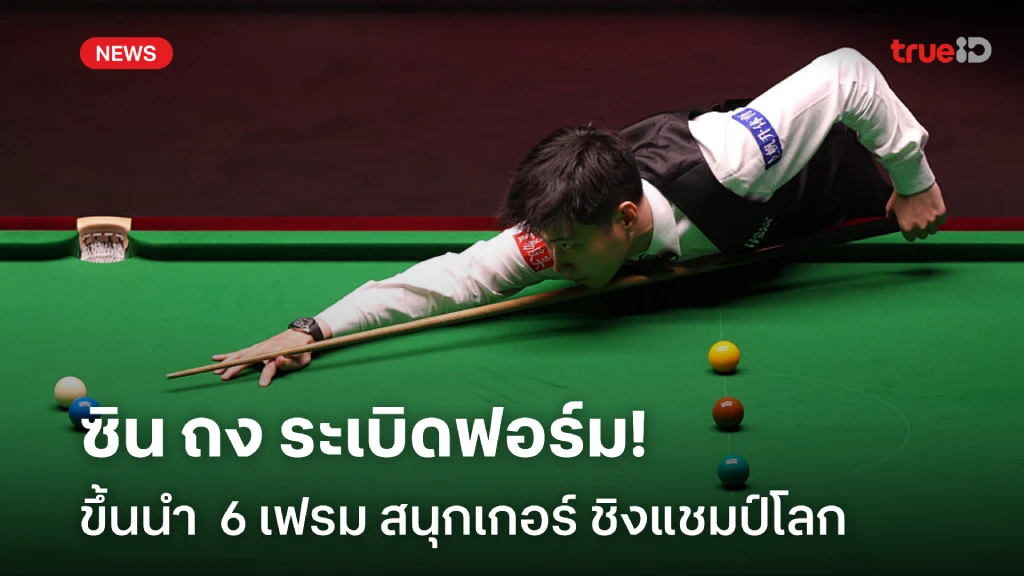 เครื่องร้อน!! ซิน ถง ขึ้นนำ มาร์ค 6 เฟรม สนุกเกอร์ ชิงแชมป์โลก