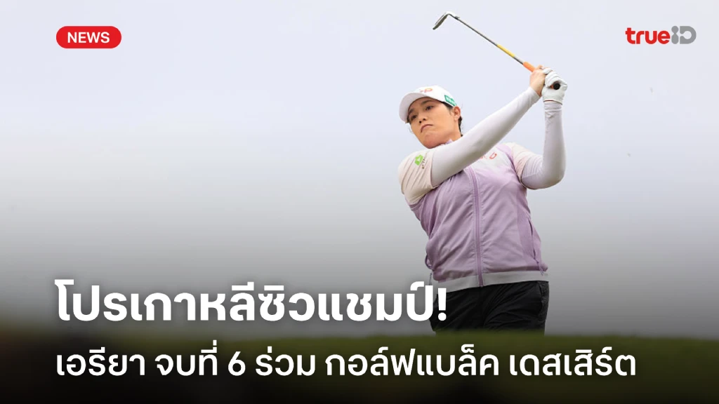 โปรเกาหลีแชมป์!! เอรียา, ชเนตตี จบที่ 6 ร่วม ศึกกอล์ฟแบล็ค เดสเสิร์ต