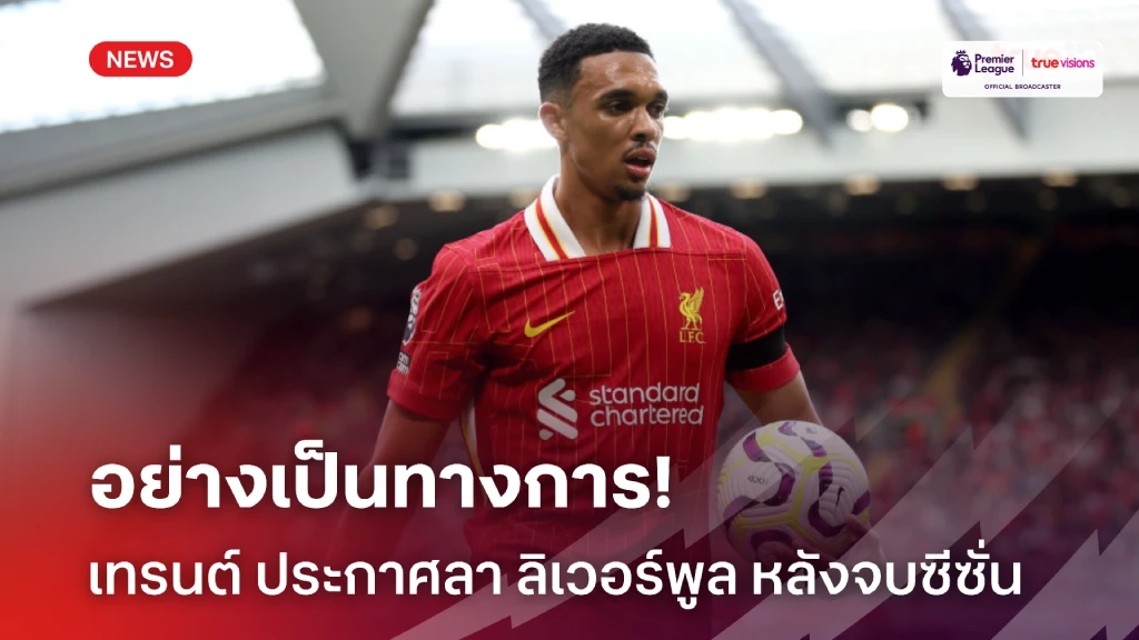 ปิดฉาก 20 ปี!! เทรนต์ ประกาศอำลา ลิเวอร์พูล หลังจบฤดูกาลนี้แล้ว