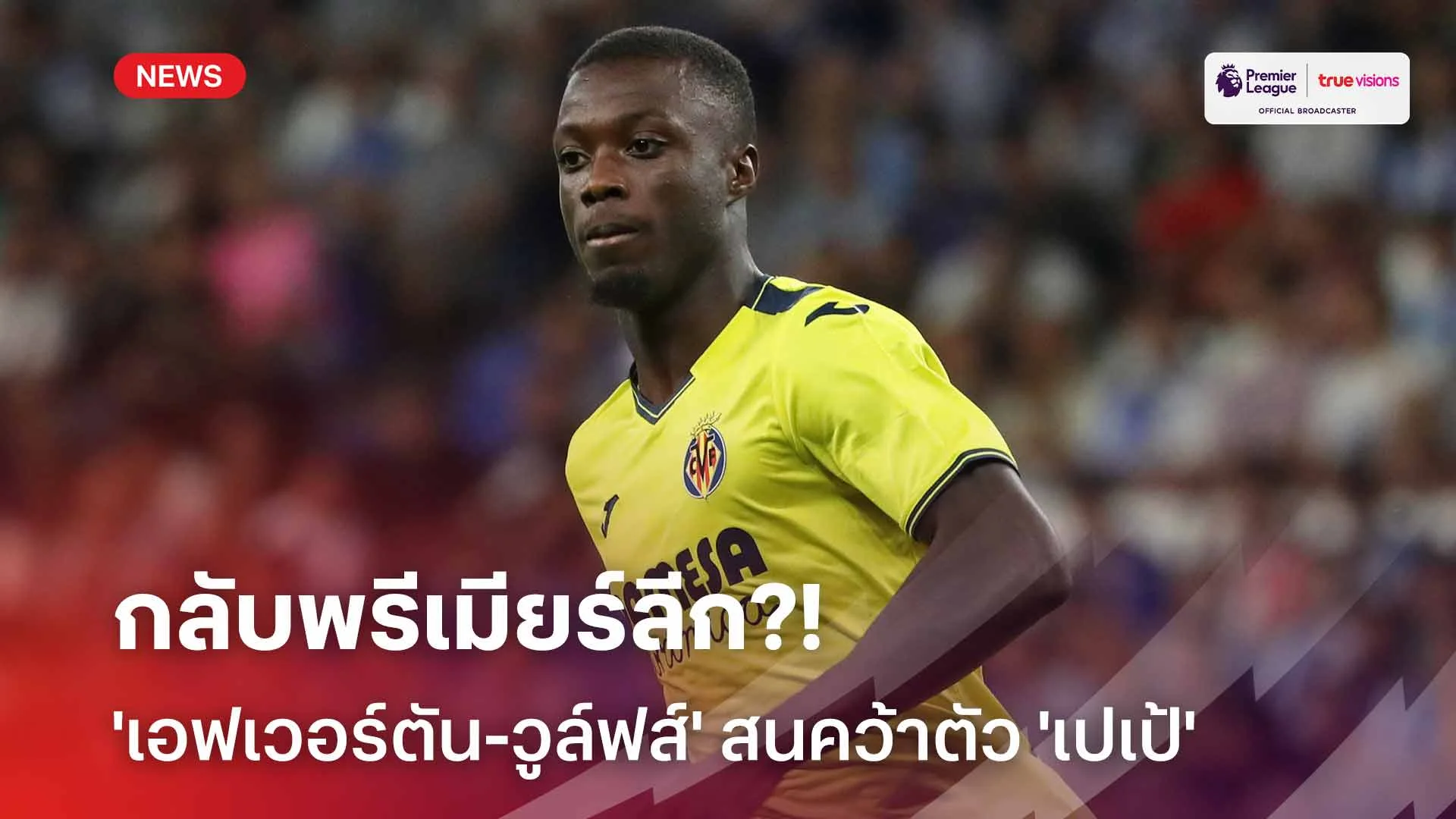 กลับพรีเมียร์ลีก?! 'เอฟเวอร์ตัน-วูล์ฟส์' สนคว้าตัว 'เปเป้' เสริมแนวรุก