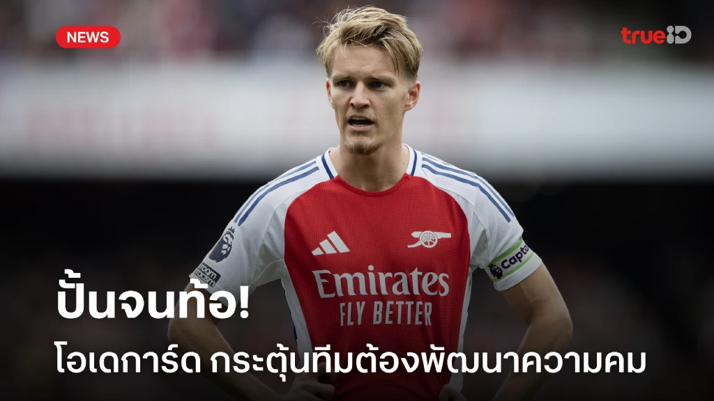 ปั้นจนท้อ! 'โอเดการ์ด' กระตุ้นทีม พัฒนาการจบสกอร์ให้คมกว่านี้