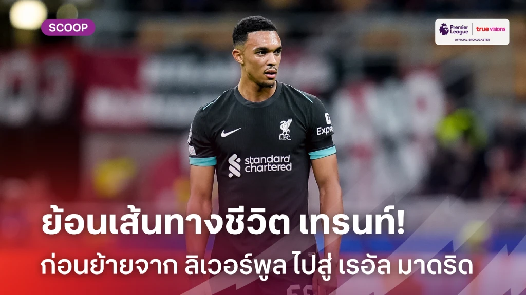 ย้อนดูเส้นทางชีวิตของ เทรนท์ ก่อนย้ายออกจาก ลิเวอร์พูล ไปสู่ มาดริด