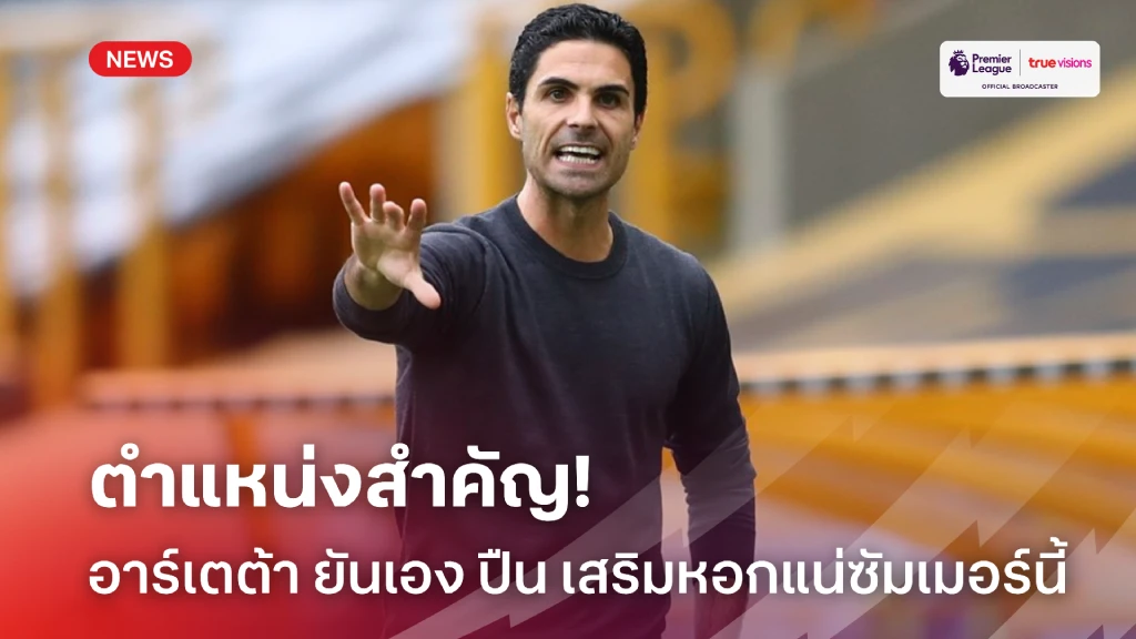 ซัมเมอร์นี้เอาแน่! อาร์เตต้า ย้ำชัด ปืน ต้องเสริมตำแหน่งกองหน้า