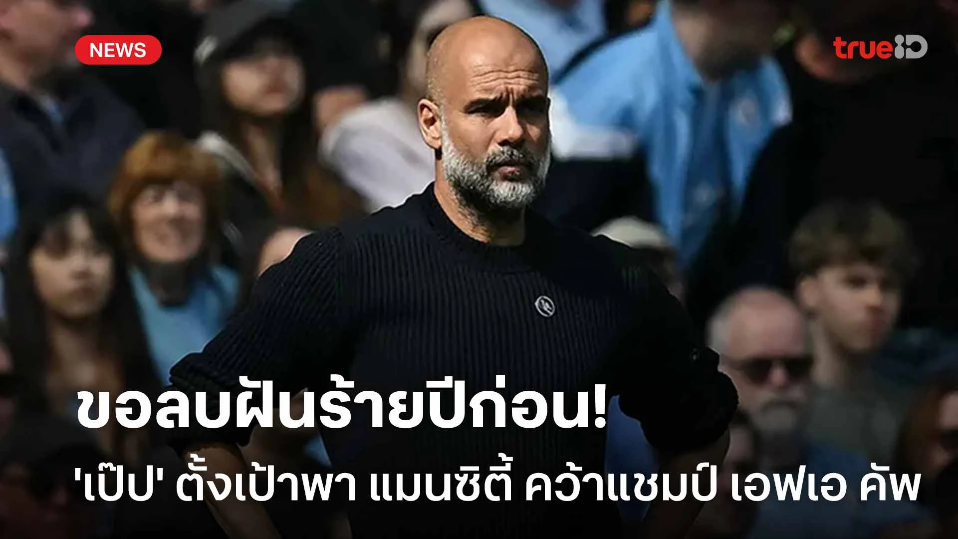 ขอลบฝันร้ายปีก่อน!! 'เป๊ป' ตั้งเป้าพา แมนซิตี้ ผงาดแชมป์ เอฟเอ คัพ