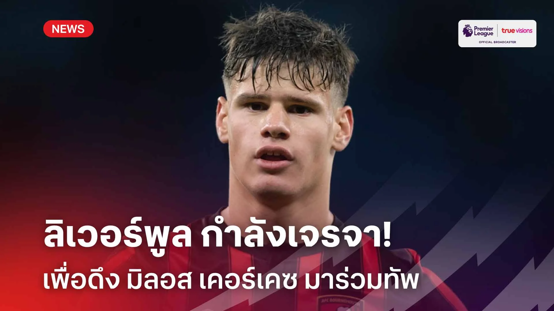 เสริมแบ็คซ้าย!! ลิเวอร์พูล กำลังเจรจาเพื่อดึง มิลอส เคอร์เคซ มาร่วมทัพ