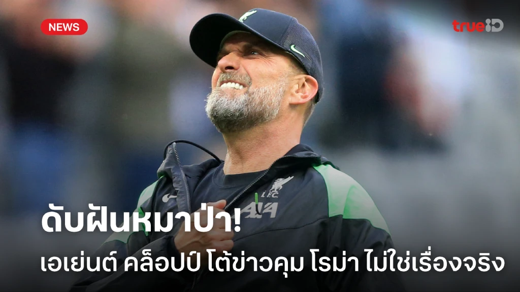 ดับเทียนไปหนึ่ง! เอเย่นต์ คล็อปป์ โต้ข่าวโยกคุม โรม่า ไม่ใช่เรื่องจริง