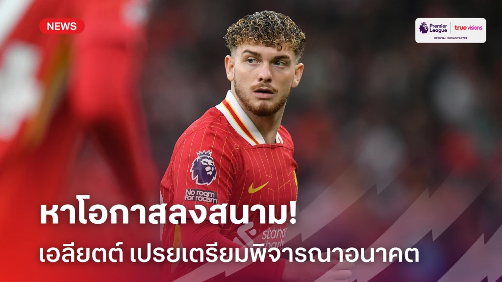 เพื่อโอกาสลงสนาม! เอลเลียตต์ เปรยเตรียมพิจารณาอนาคตกับ หงส์แดง