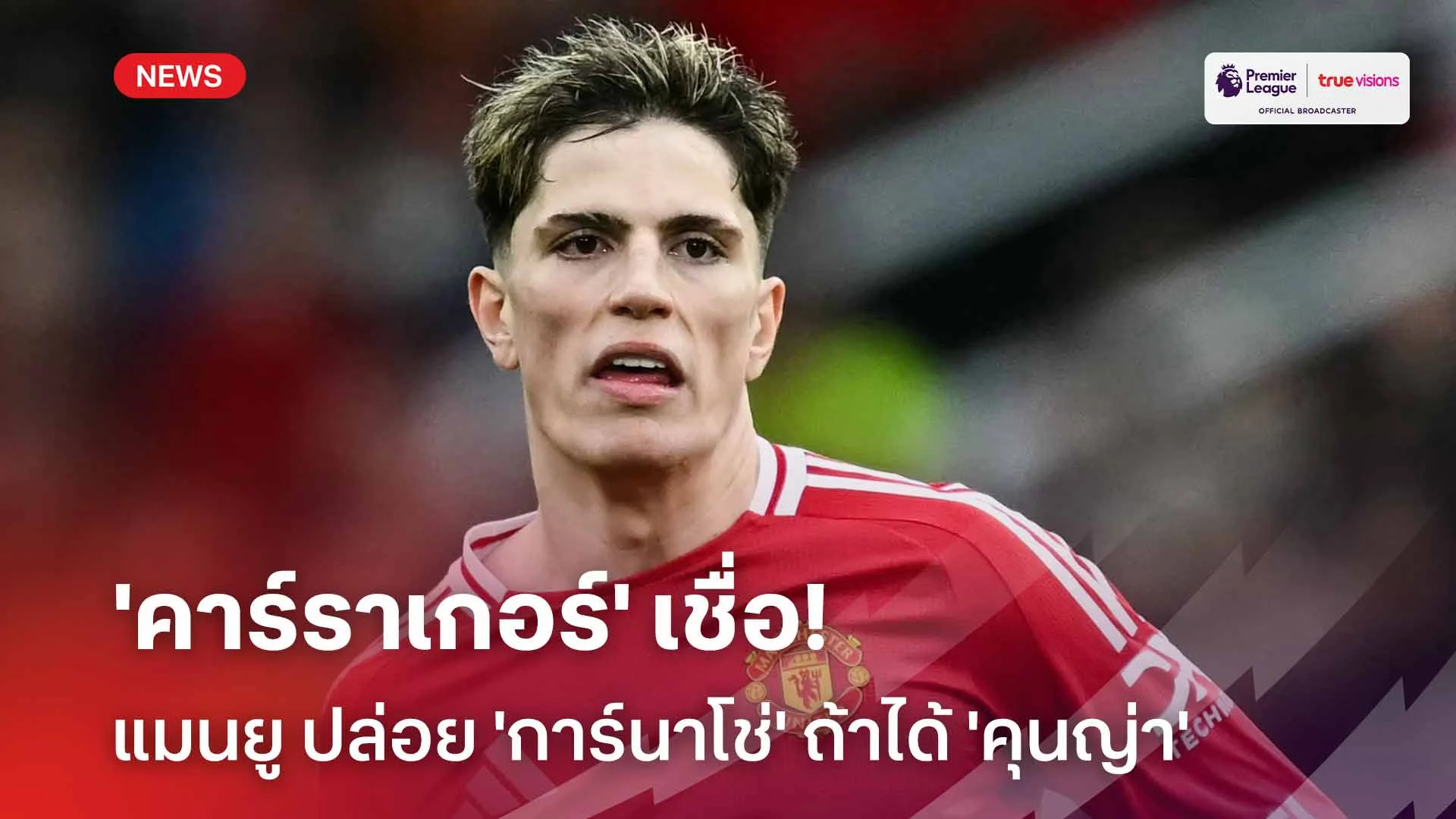 มีเข้ามีออก! คาร์ราเกอร์ เชื่อ แมนยู ปล่อย 'การ์นาโช่' ถ้าได้ 'คุนญ่า'