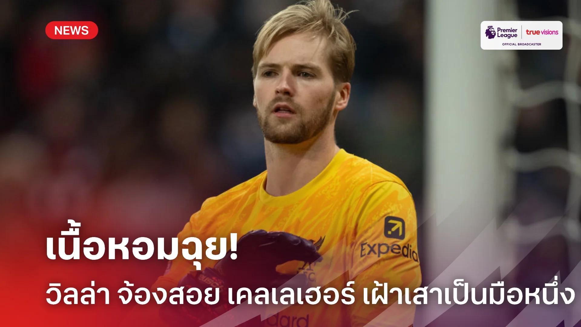 หนีสำรอง.! แอสตัน วิลล่า เล็งคว้า เคลเลเฮอร์ เป็นมือหนึ่งเฝ้าเสาให้ทีม