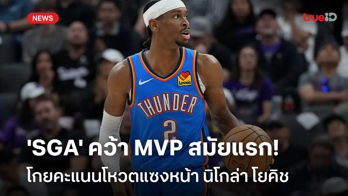 เสียงโหวตท่วมท้น! 'SGA' มาแรงแซง โยคิช คว้า MVP ศึกบาส NBA สมัยแรก