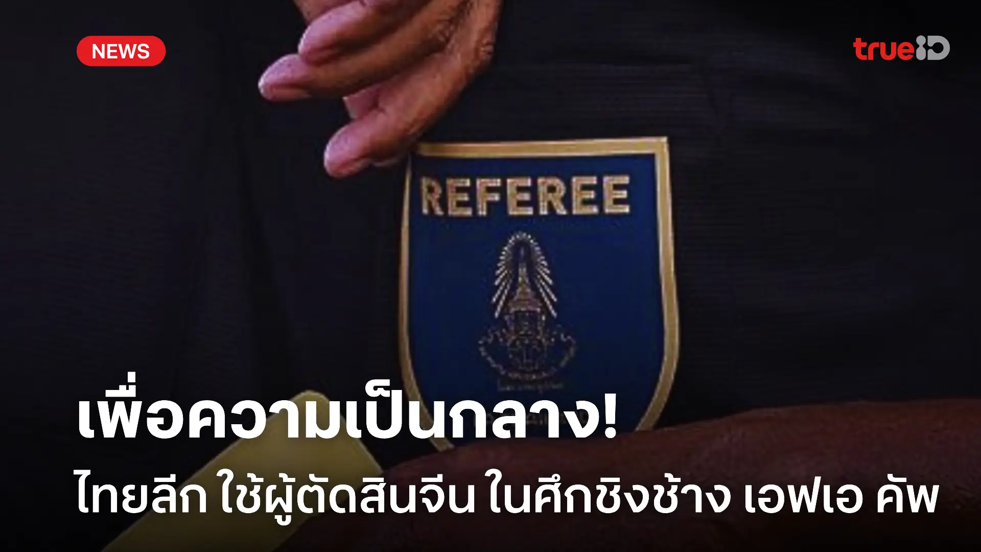 โปร่งใส.! ส.บอลไทย ยืนยันใข้ผู้ตัดสินจีน ทำหน้าที่ศึกชิงช้าง เอฟเอ คัพ