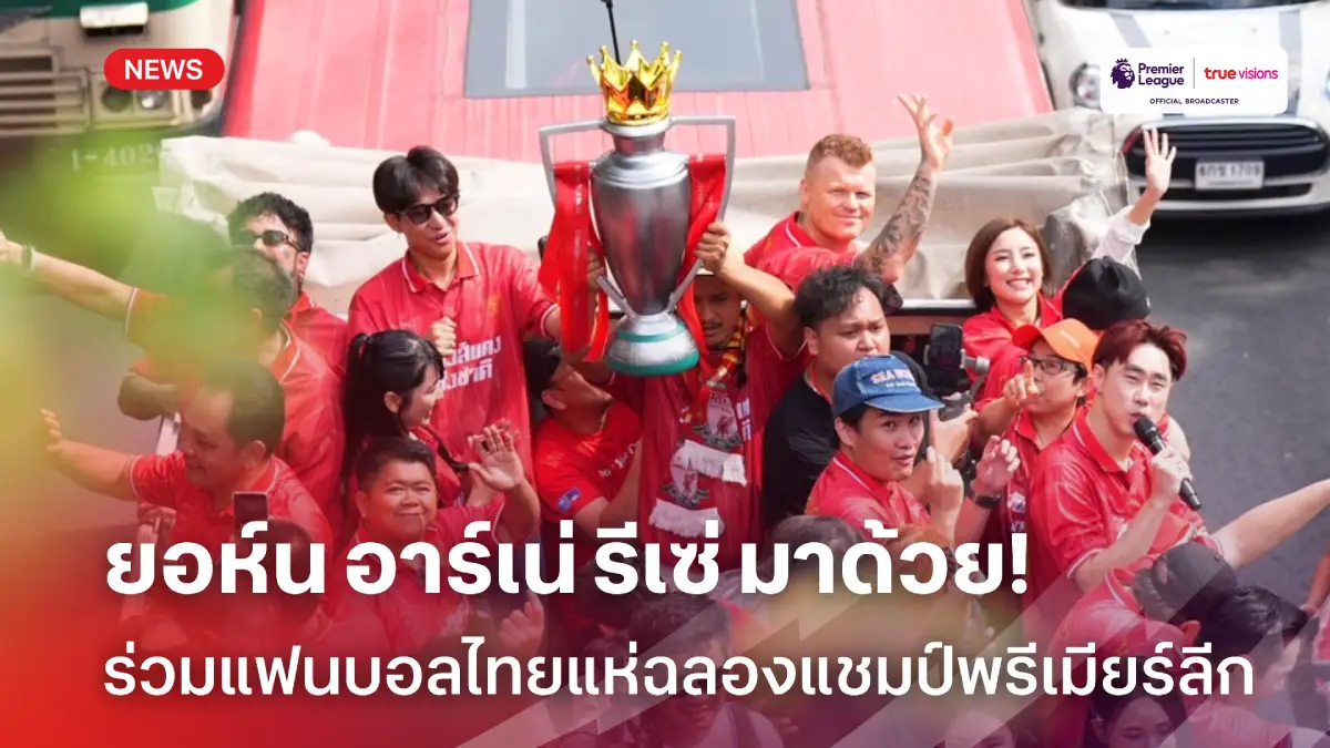 วันหงส์แดงแห่งชาติ! 'รีเซ่' ร่วมแฟนบอลไทยแห่ฉลองแชมป์พรีเมียร์ลีก