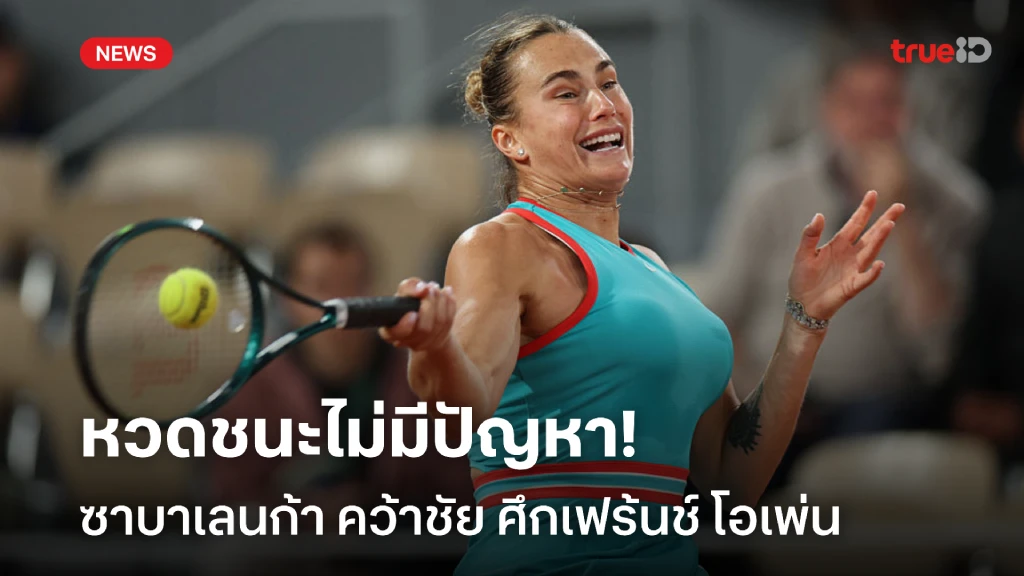 ผ่านฉลุย!! ซาบาเลนก้า ประเดิมคว้าชัย เทนนิส เฟร้นช์ โอเพ่น