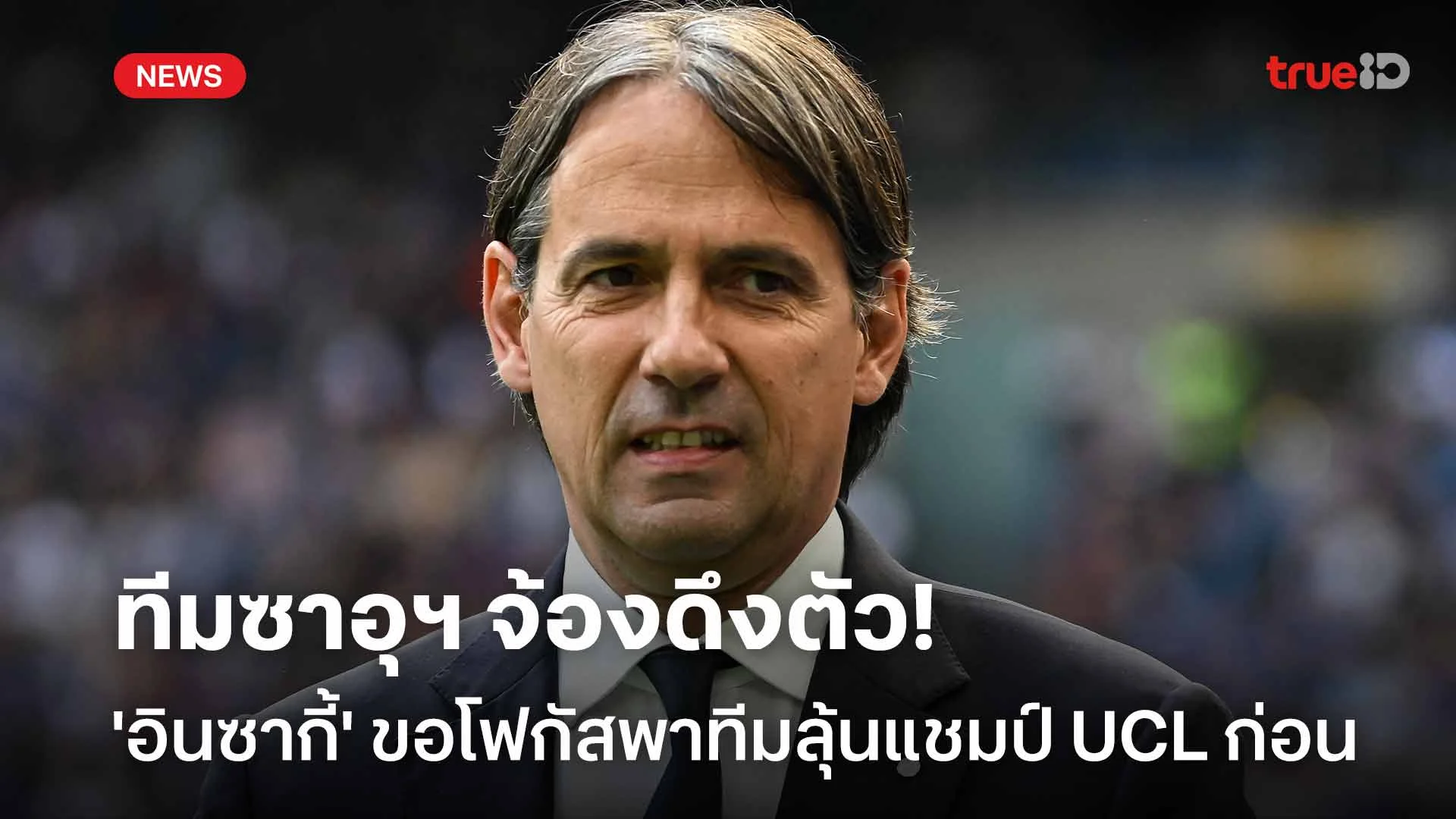 ทีมซาอุฯ จ้องดึงตัว!! 'อินซากี้' ขอโฟกัสพา อินเตอร์ ลุ้นแชมป์ UCL ก่อน