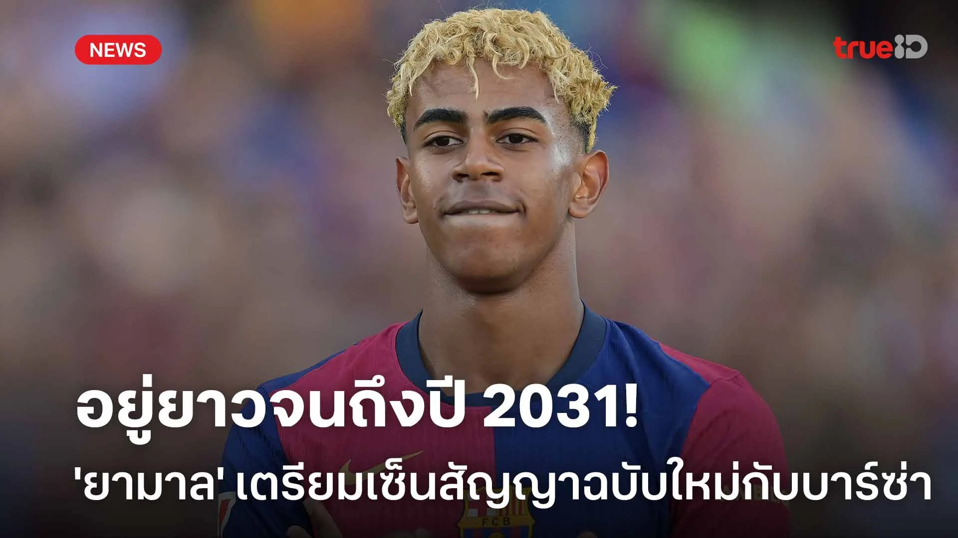 อยู่ยาวจนถึงปี 2031!! 'ยามาล' เตรียมเซ็นสัญญาฉบับใหม่กับ บาร์เซโลน่า