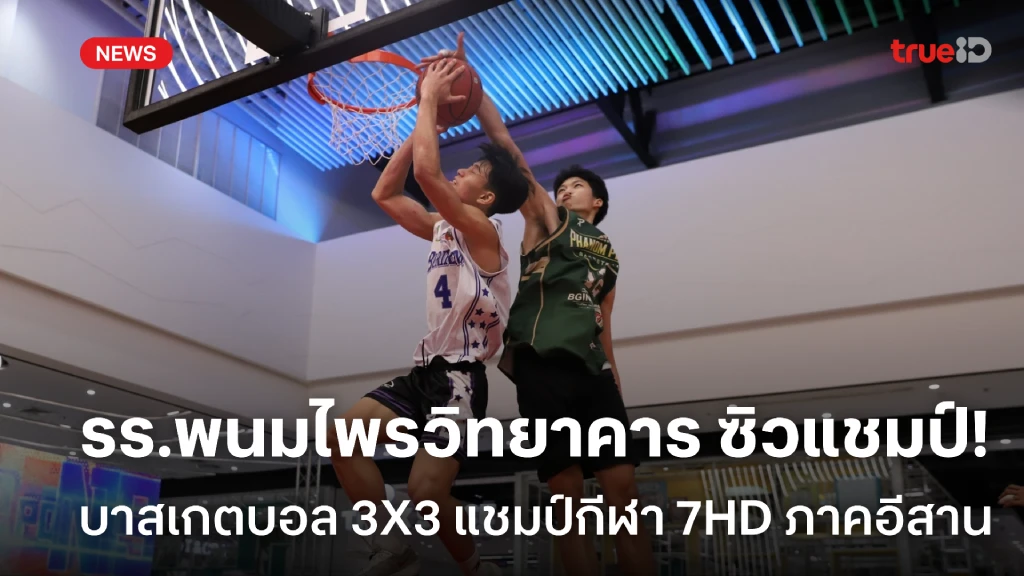 พนมไพรวิทยาคาร ซิวแชมป์ บาสเกตบอล 3X3 แชมป์กีฬา 7HD ภาคอีสาน