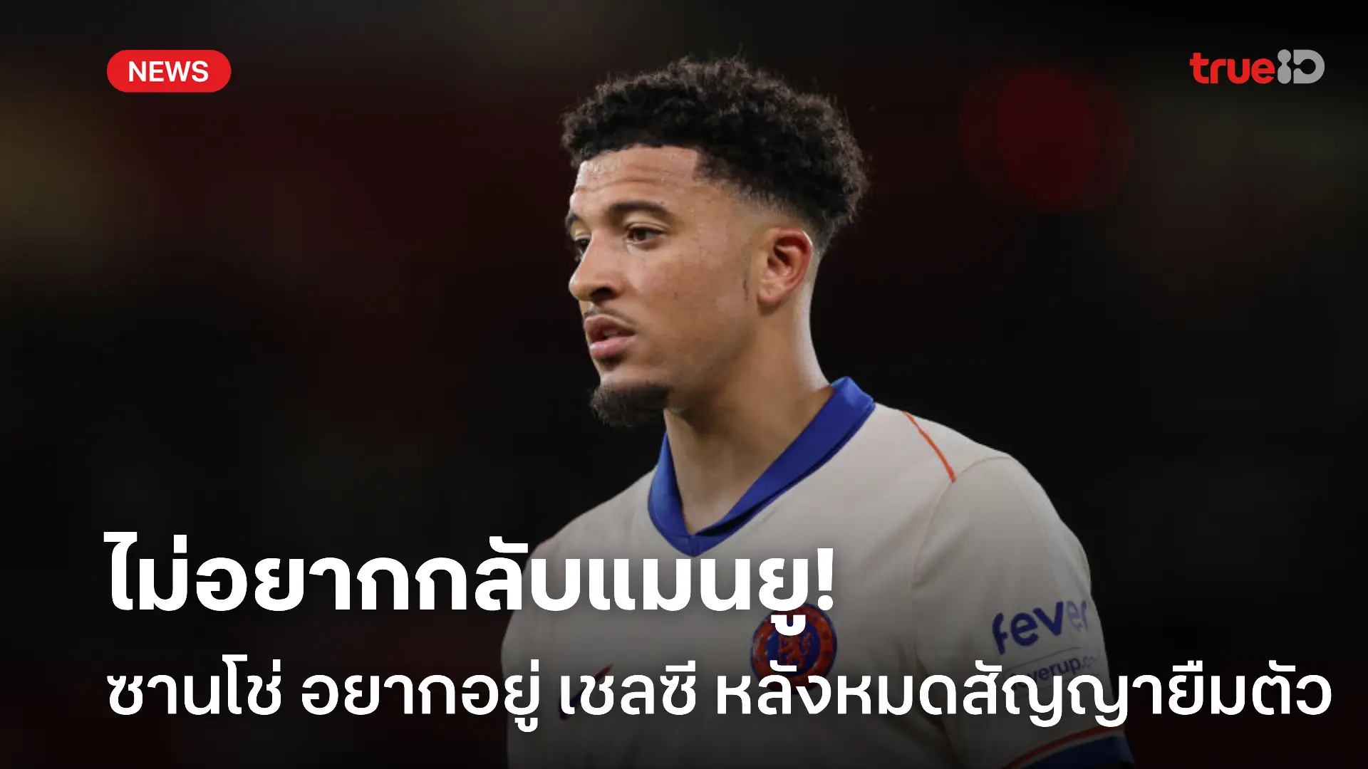 เบื่อแมนยู.! ซานโช่ ชี้อยากอยู่ เชลซี ต่อ หลังหมดสัญญายืมตัว