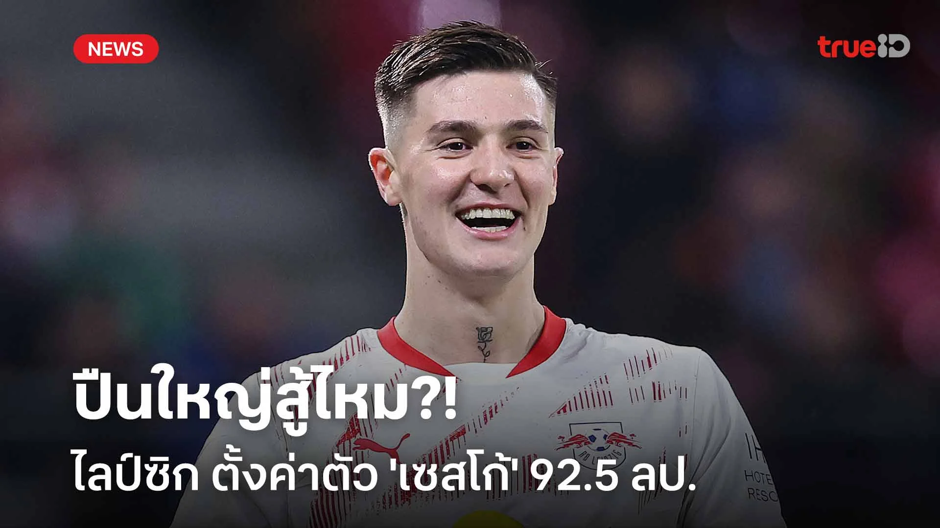 ปืนใหญ่สู้ไหม?! ไลป์ซิก ตั้งค่าตัว 'เซสโก้' 92.5 ลป.