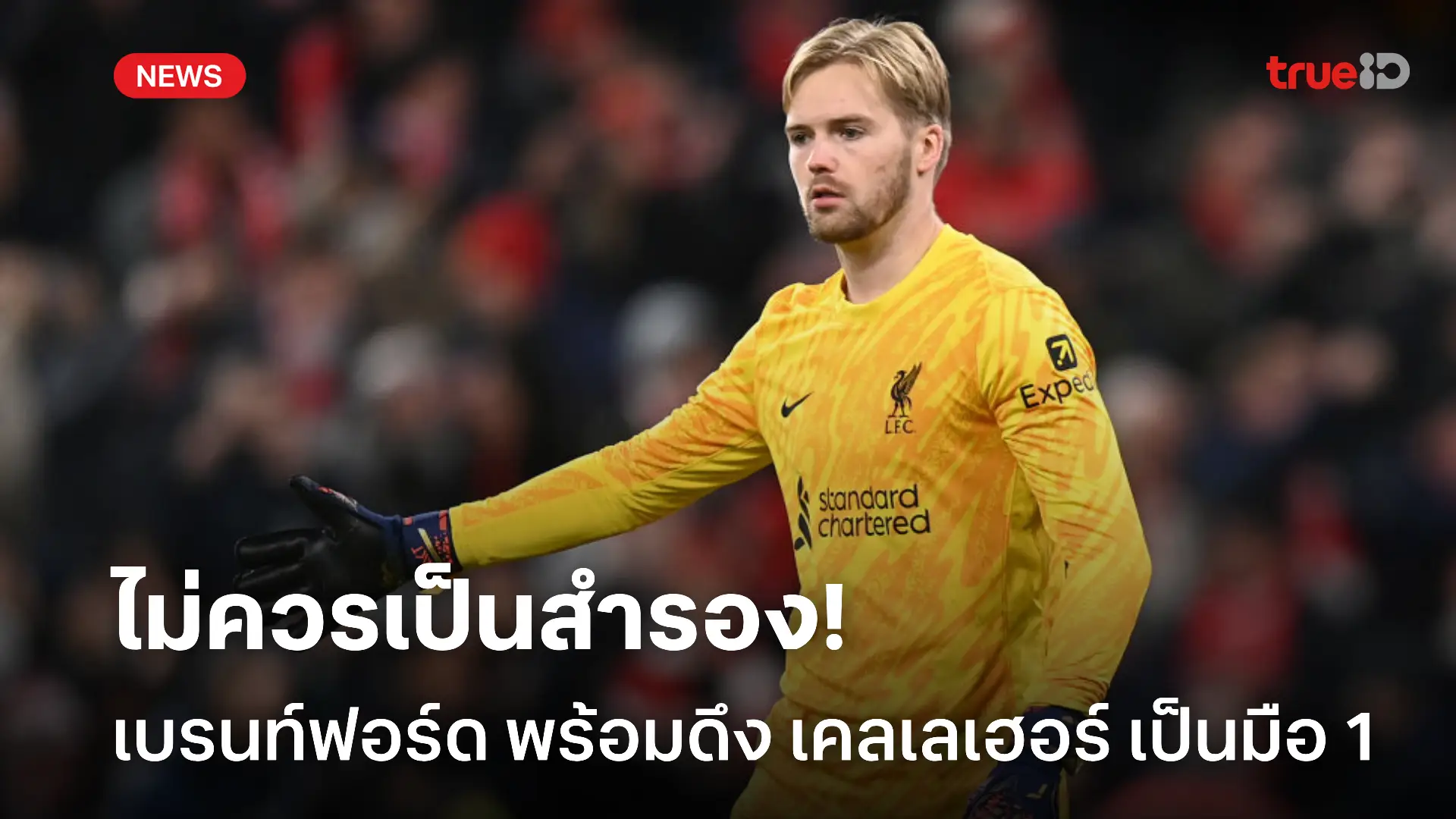 เฝ้าเสาให้ที.! เบรนท์ฟอร์ด ติดต่อ ลิเวอร์พูล ขอเซ็น เคลเลเฮอร์ เข้ารัง