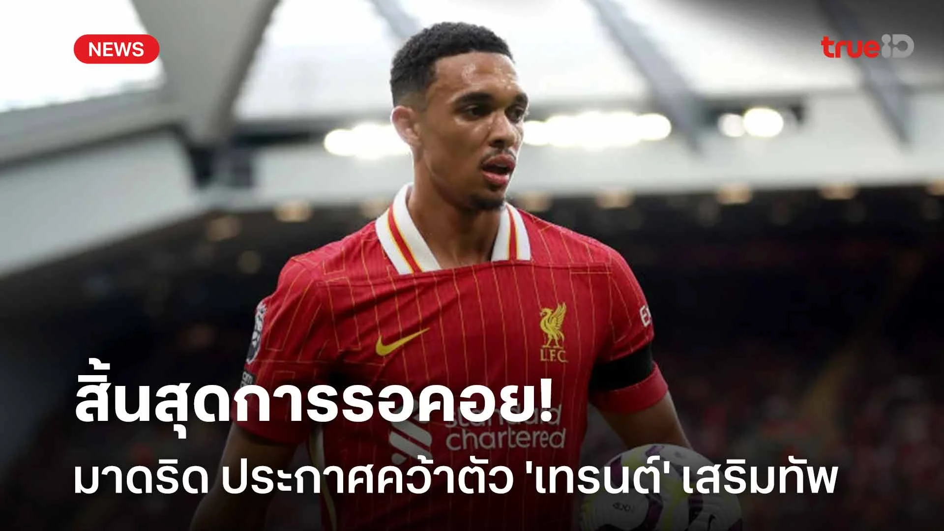 สิ้นสุดการรอคอย!! มาดริด ประกาศคว้าตัว 'เทรนต์' เสริมทัพ เซ็นยาว 6 ปี