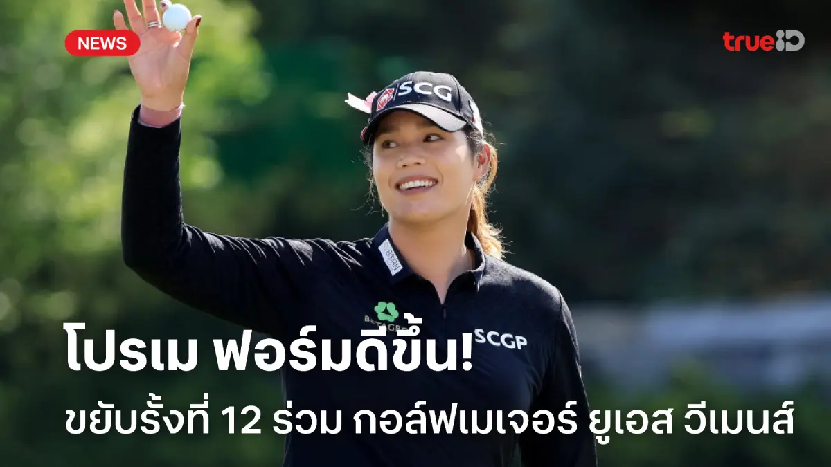 ฟอร์มดีขึ้น! เอรียา ขยับรั้งที่ 12 ร่วม รอบ 2 กอล์ฟเมเจอร์ยูเอส วีเมนส์