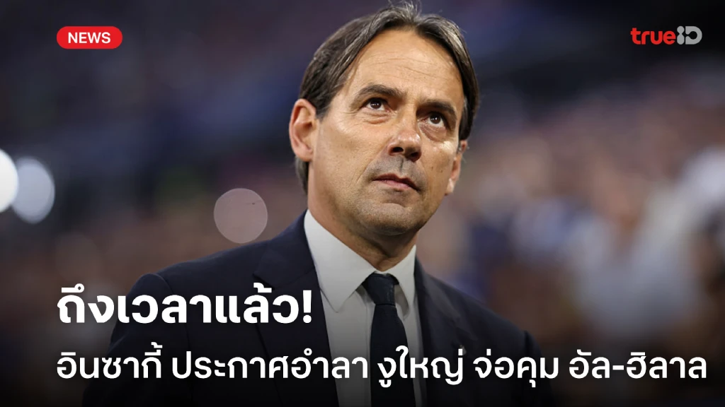 ถึงเวลาแล้ว! อินซากี้ ประกาศอำลา 'งูใหญ่' จ่อโยกคุม 'อัล ฮิลาล' ถึงเวลาแล้ว! อินซากี้ ประกาศอำลา 'งูใหญ่' จ่อโยกคุม 'อัล ฮิลาล'