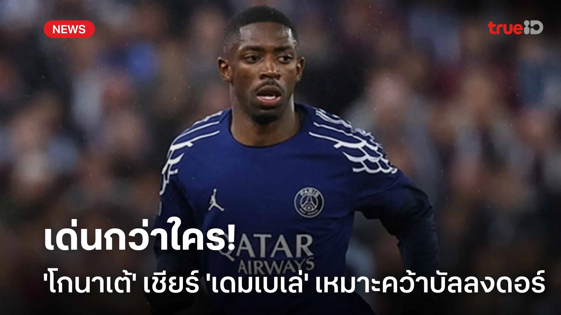 เด่นกว่าใคร!! 'โกนาเต้' เชียร์ 'เดมเบเล่' เหมาะคว้าบัลลงดอร์ปีนี้ เด่นกว่าใคร!! 'โกนาเต้' เชียร์ 'เดมเบเล่' เหมาะคว้าบัลลงดอร์ปีนี้