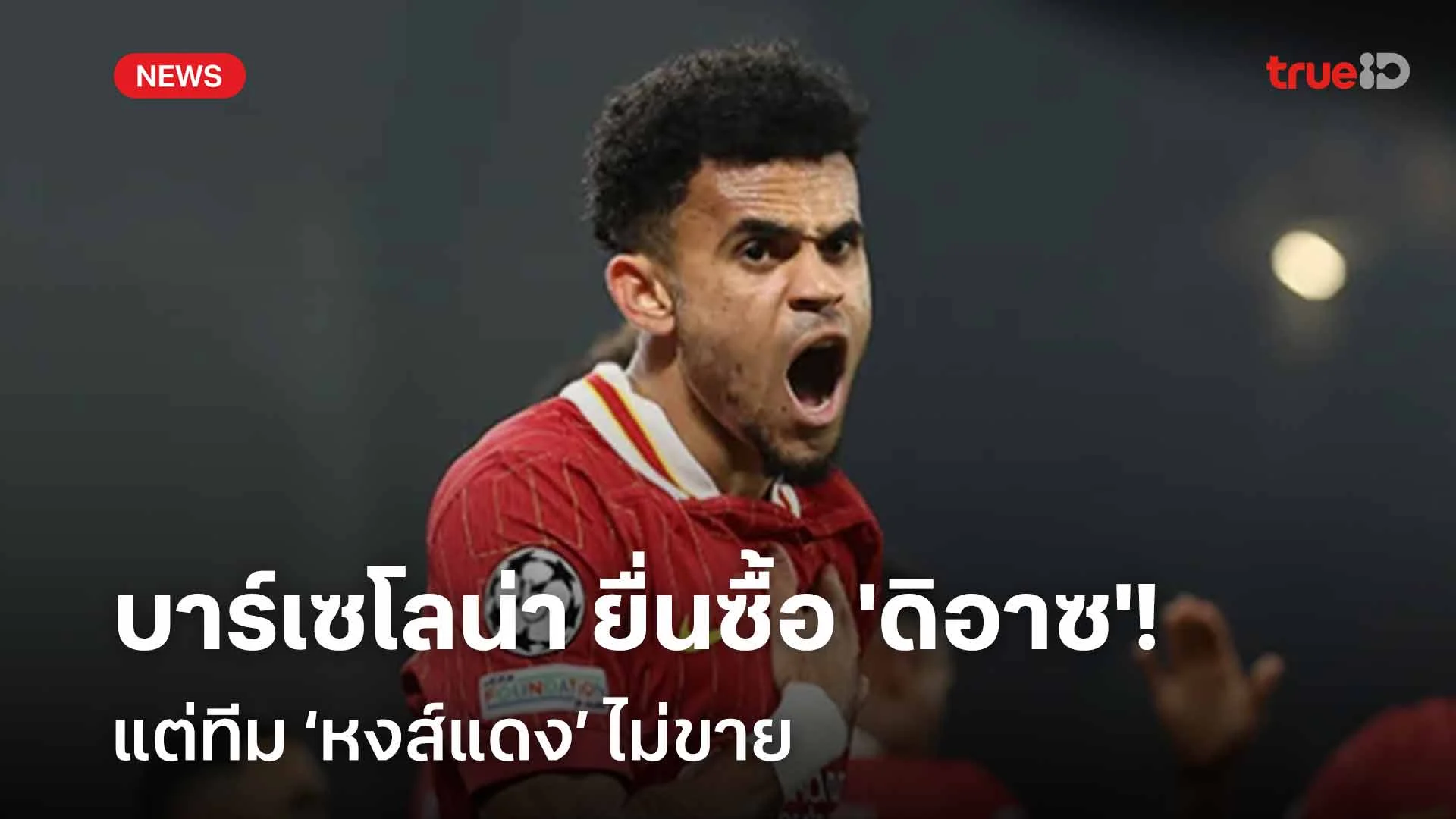 โดนปัดข้อเสนอ!! บาร์เซโลน่า ยื่นข้อเสนอขอซื้อ 'ดิอาซ' แต่หงส์แดงไม่ขาย โดนปัดข้อเสนอ!! บาร์เซโลน่า ยื่นข้อเสนอขอซื้อ 'ดิอาซ' แต่หงส์แดงไม่ขาย